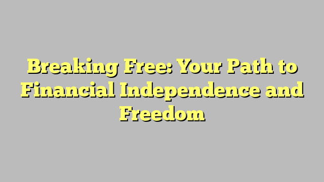 Breaking Free: Your Path to Financial Independence and Freedom