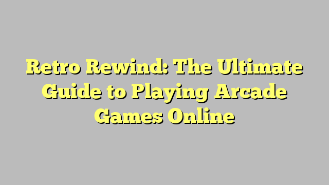 Retro Rewind: The Ultimate Guide to Playing Arcade Games Online