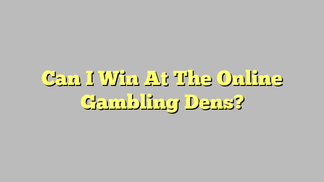 Can I Win At The Online Gambling Dens?