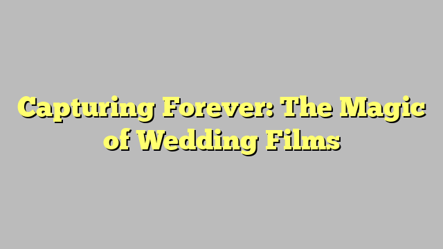 Capturing Forever: The Magic of Wedding Films